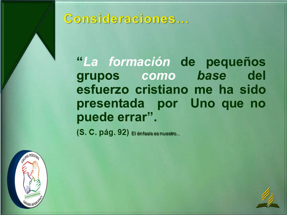 Consideraciones… La formación de pequeños grupos como base del esfuerzo cristiano me ha sido presentada por Uno que no puede errar .