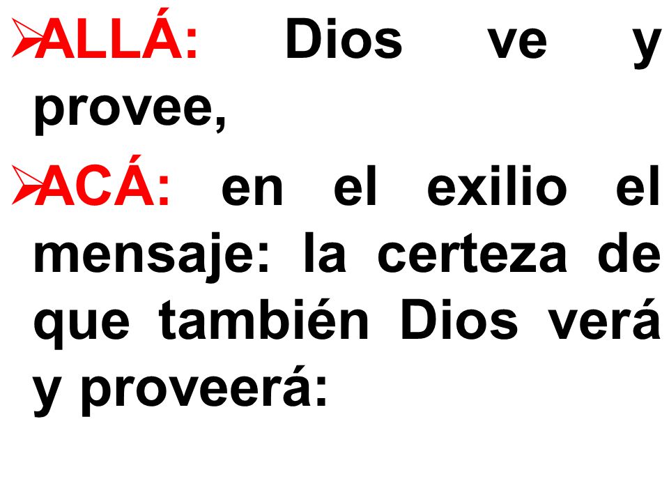 ALLÁ: Dios ve y provee, ACÁ: en el exilio el mensaje: la certeza de que también Dios verá y proveerá: