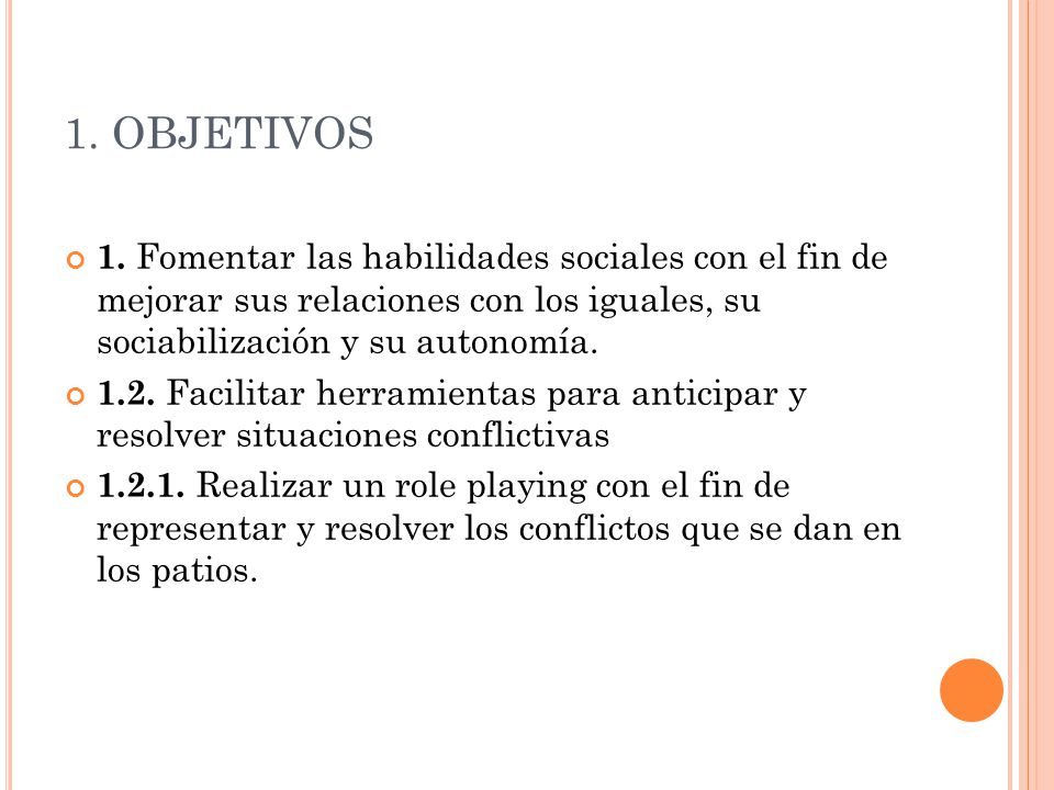 1. OBJETIVOS 1. Fomentar las habilidades sociales con el fin de mejorar sus relaciones con los iguales, su sociabilización y su autonomía.
