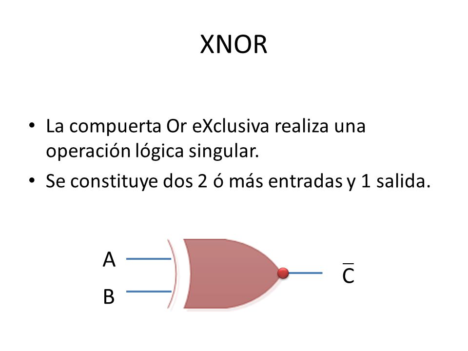 XNOR La compuerta Or eXclusiva realiza una operación lógica singular. Se constituye dos 2 ó más entradas y 1 salida.