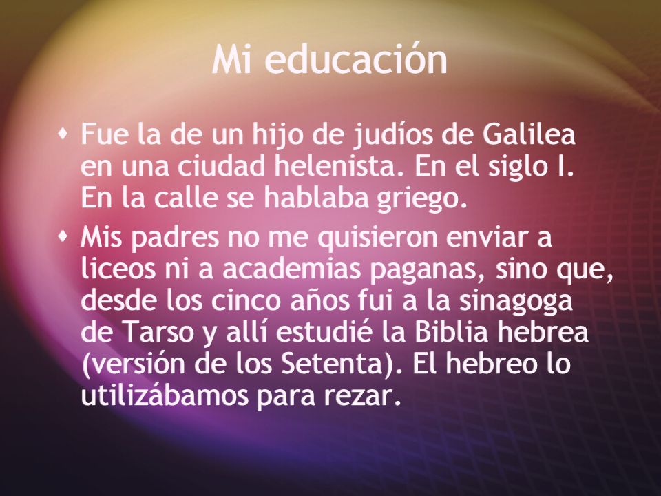 Mi educación Fue la de un hijo de judíos de Galilea en una ciudad helenista. En el siglo I. En la calle se hablaba griego.
