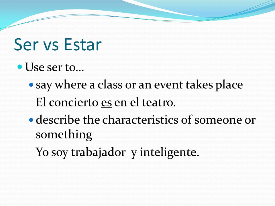 Ser vs Estar Use ser to… say where a class or an event takes place