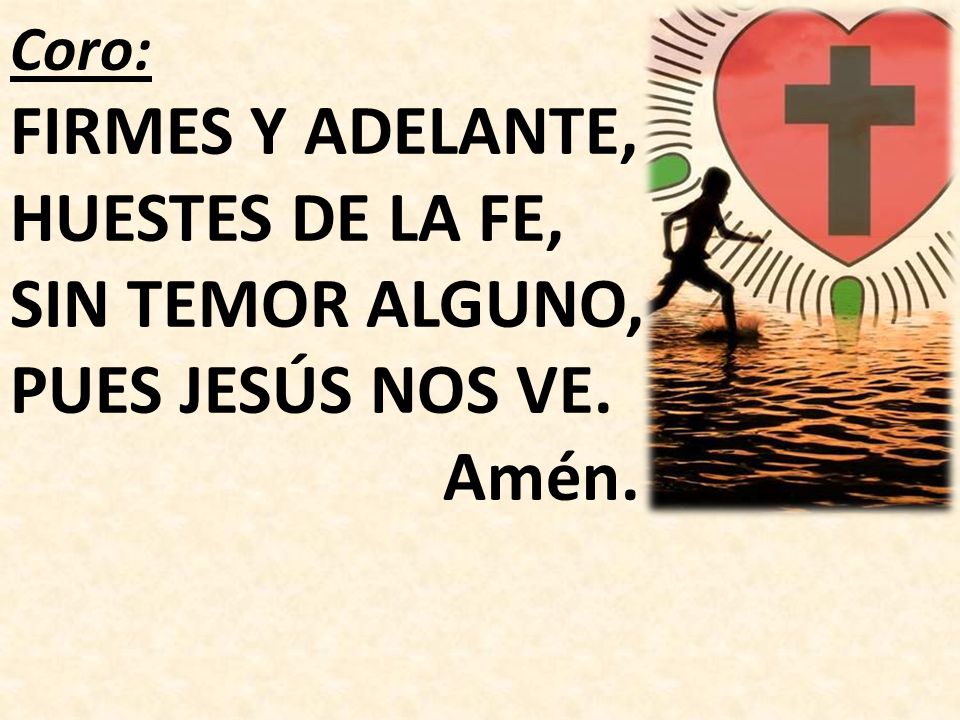 FIRMES Y ADELANTE, HUESTES DE LA FE, SIN TEMOR ALGUNO,