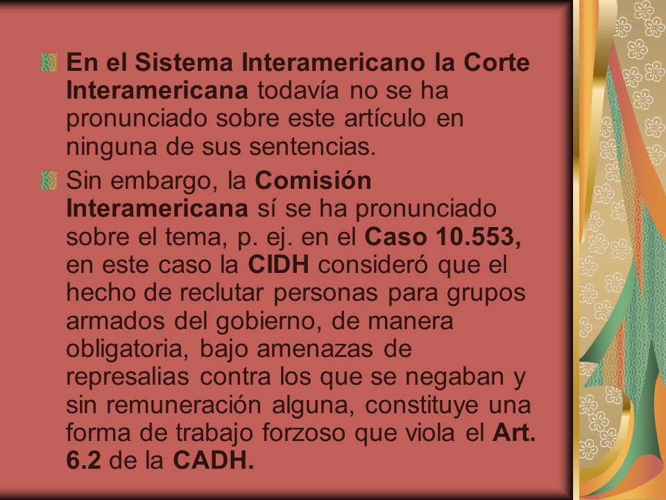 En el Sistema Interamericano la Corte Interamericana todavía no se ha pronunciado sobre este artículo en ninguna de sus sentencias.