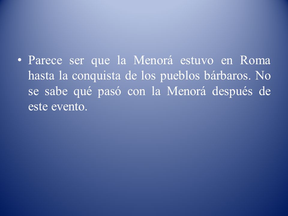 Parece ser que la Menorá estuvo en Roma hasta la conquista de los pueblos bárbaros.