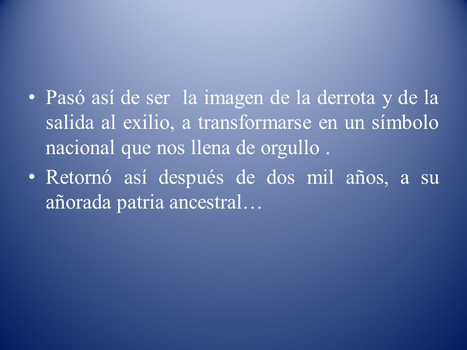 Pasó así de ser la imagen de la derrota y de la salida al exilio, a transformarse en un símbolo nacional que nos llena de orgullo .