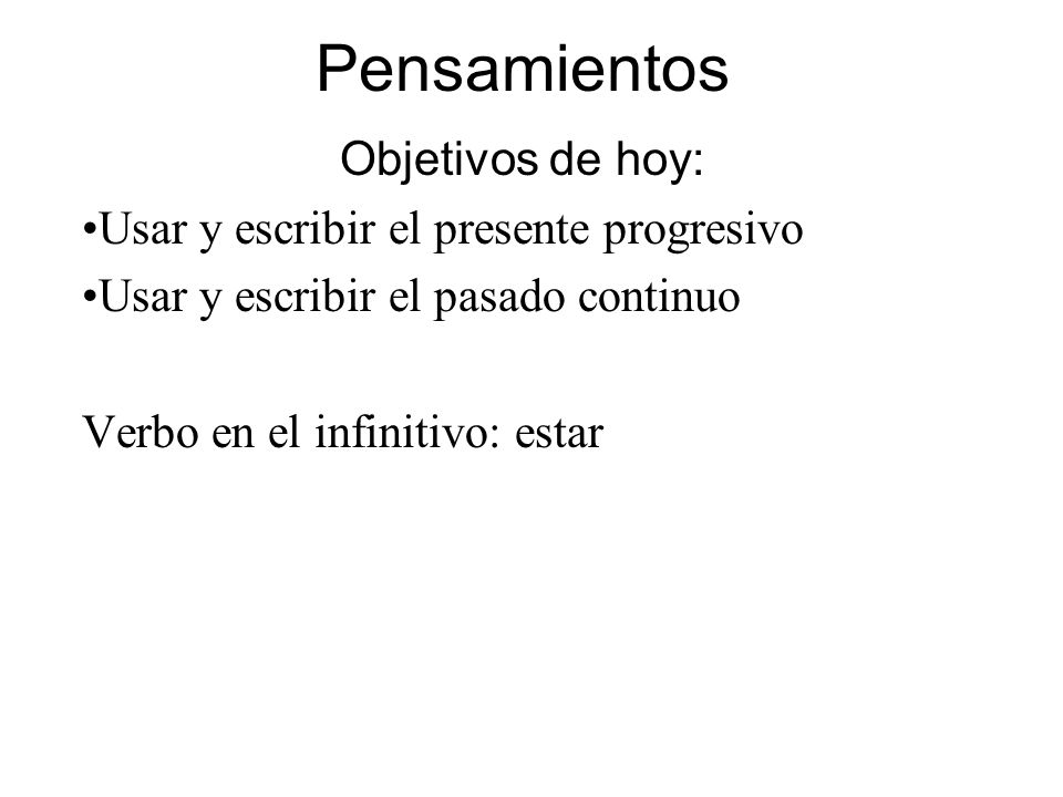 Pensamientos Objetivos de hoy: Usar y escribir el presente progresivo