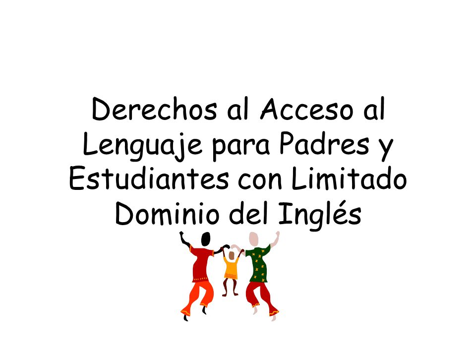 Derechos al Acceso al Lenguaje para Padres y Estudiantes con Limitado Dominio del Inglés