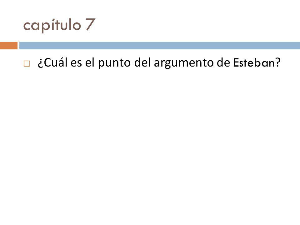 capítulo 7 ¿Cuál es el punto del argumento de Esteban