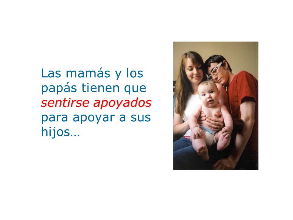Las mamás y los papás tienen que sentirse apoyados para apoyar a sus hijos…