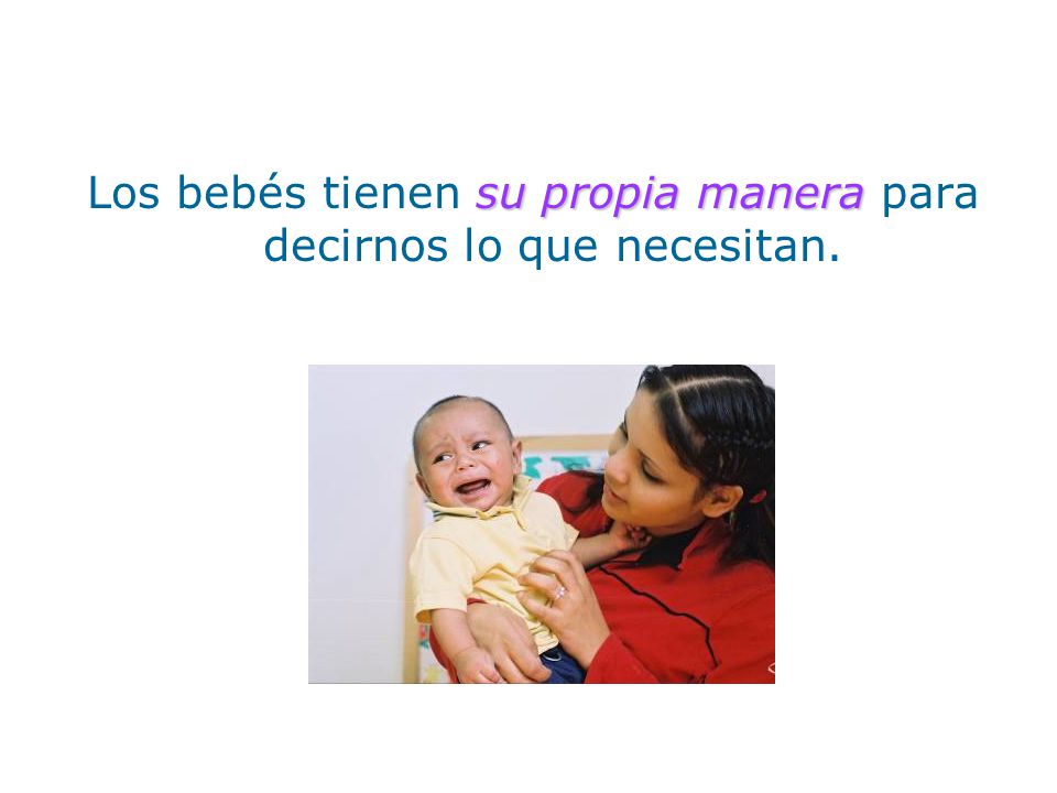 Los bebés tienen su propia manera para decirnos lo que necesitan.