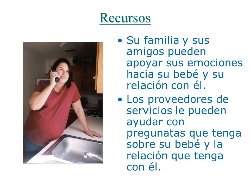 Recursos Su familia y sus amigos pueden apoyar sus emociones hacia su bebé y su relación con él.
