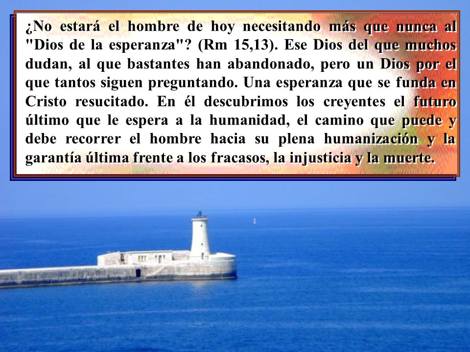 ¿No estará el hombre de hoy necesitando más que nunca al Dios de la esperanza .
