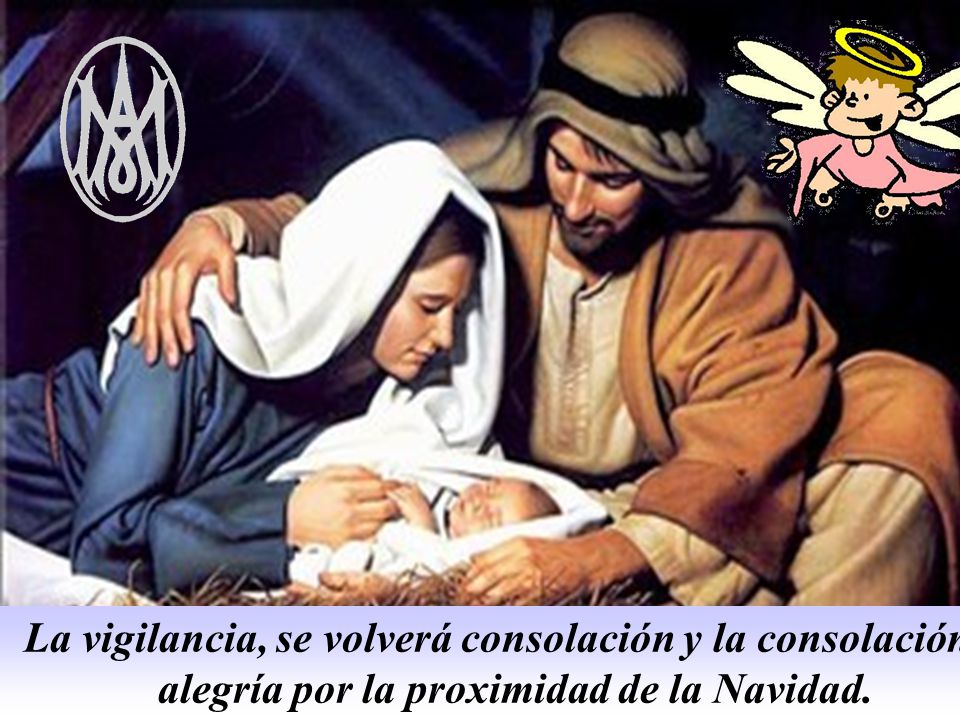 La vigilancia, se volverá consolación y la consolación alegría por la proximidad de la Navidad.