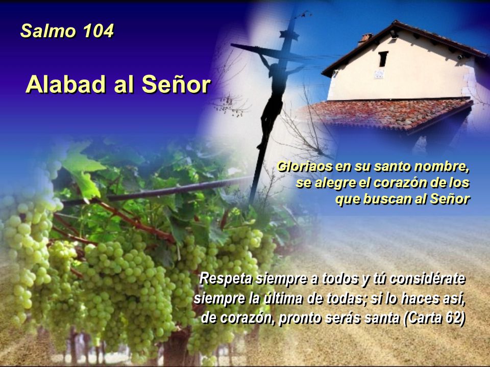 Salmo 104 Alabad al Señor. Gloriaos en su santo nombre, se alegre el corazón de los que buscan al Señor.