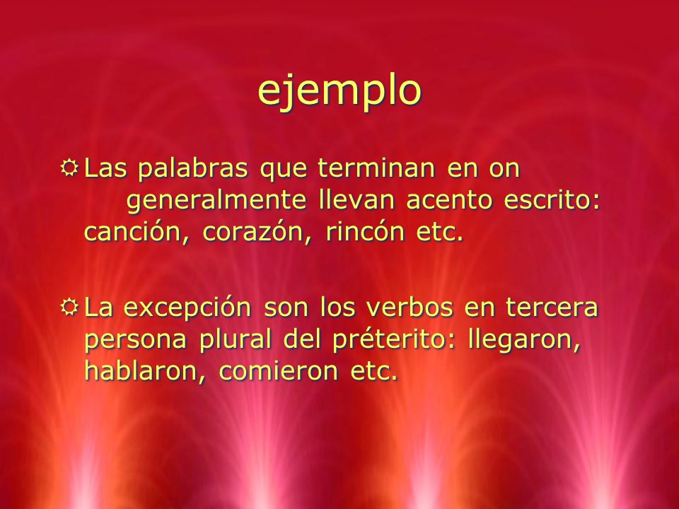 ejemplo Las palabras que terminan en on generalmente llevan acento escrito: canción, corazón, rincón etc.