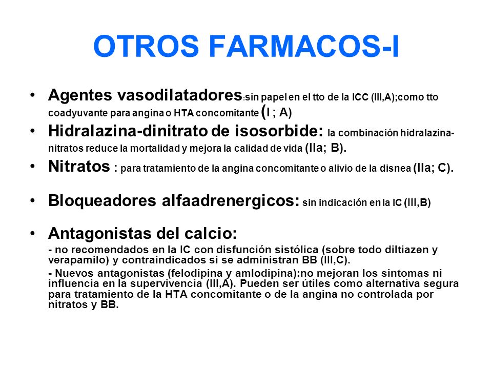 OTROS FARMACOS-I Agentes vasodilatadores:sin papel en el tto de la ICC (III,A);como tto coadyuvante para angina o HTA concomitante (I ; A)