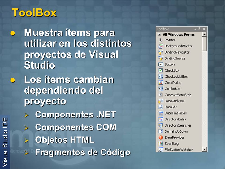 ToolBox Muestra ítems para utilizar en los distintos proyectos de Visual Studio. Los ítems cambian dependiendo del proyecto.