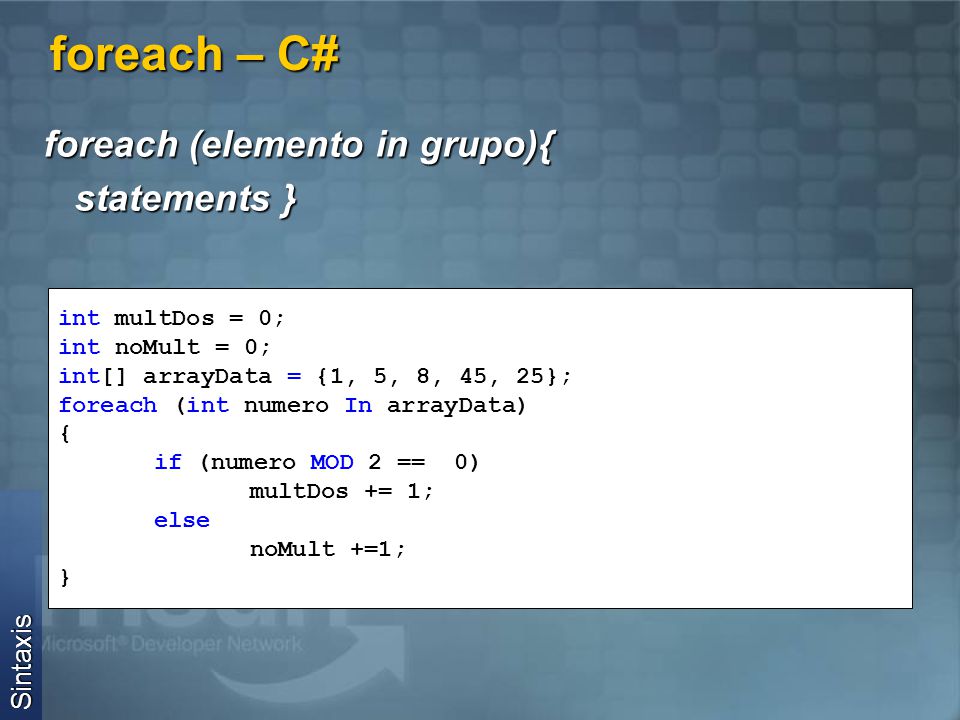 foreach – C# foreach (elemento in grupo){ statements } Sintaxis