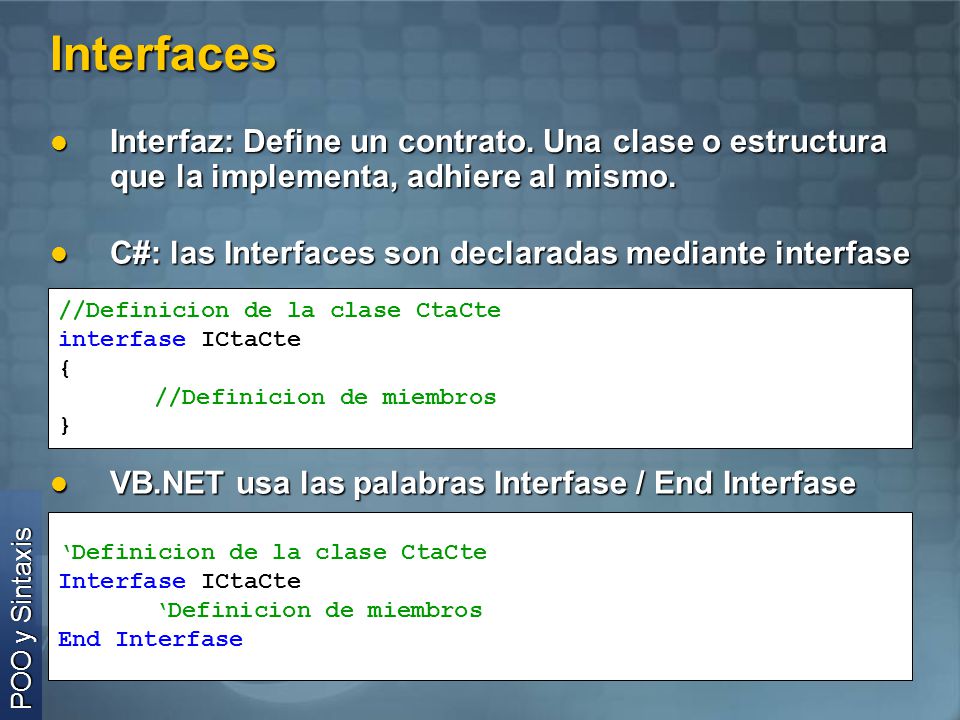 Interfaces Interfaz: Define un contrato. Una clase o estructura que la implementa, adhiere al mismo.