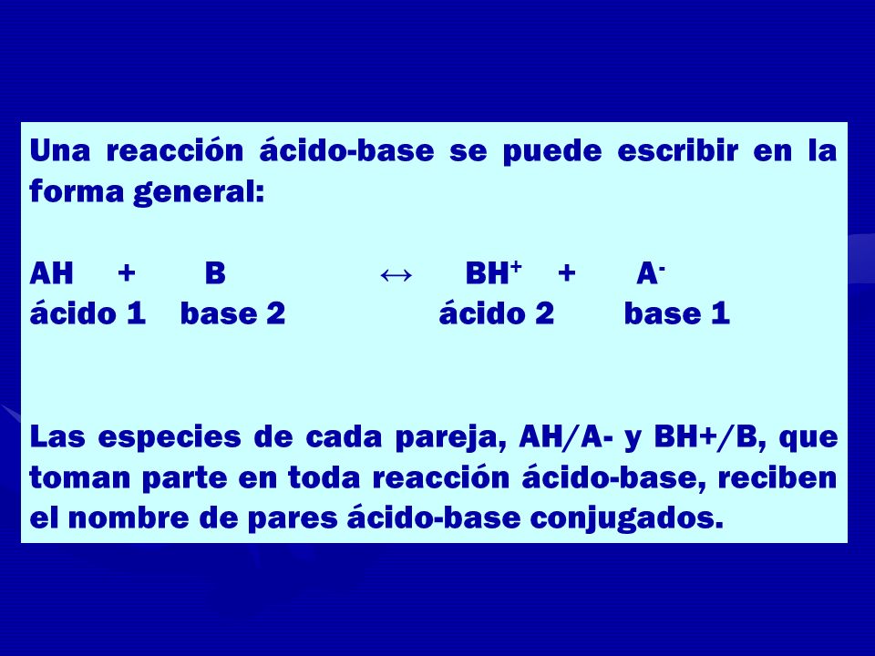 Una reacción ácido-base se puede escribir en la forma general: