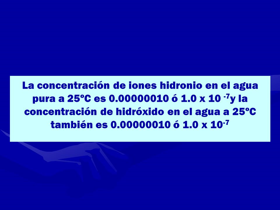 La concentración de iones hidronio en el agua pura a 25ºC es 0