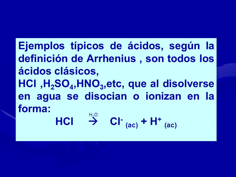 Ejemplos típicos de ácidos, según la definición de Arrhenius , son todos los ácidos clásicos,