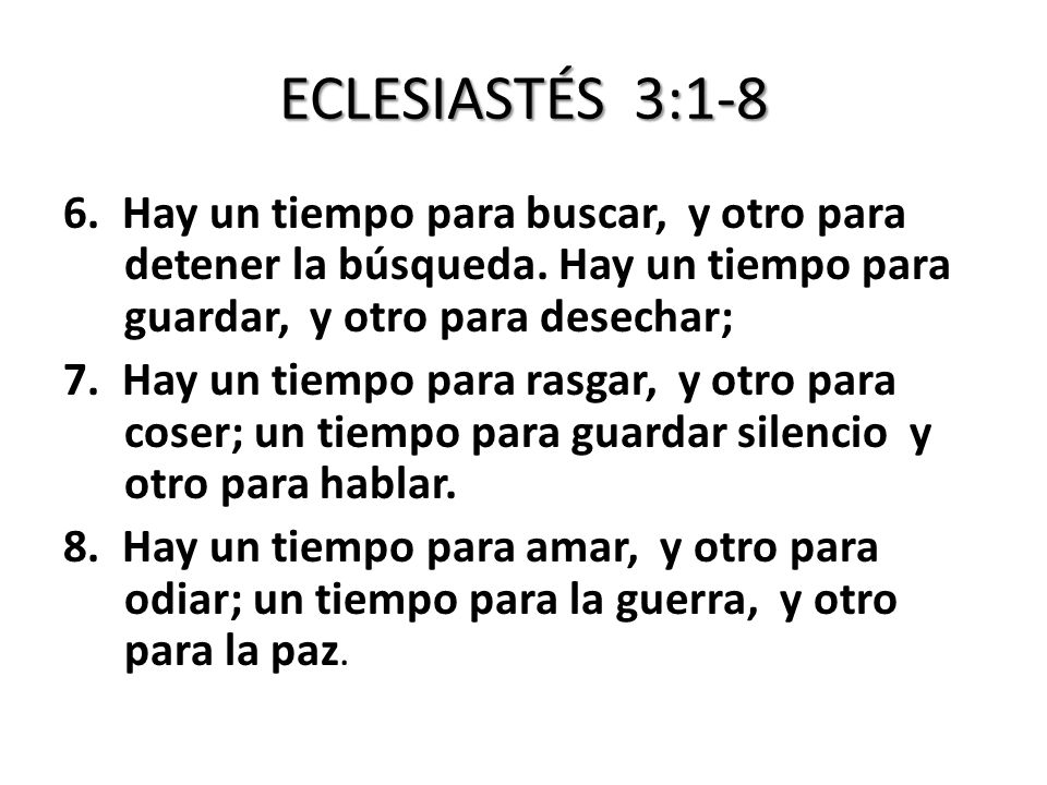 ECLESIASTÉS 3: Hay un tiempo para buscar, y otro para detener la búsqueda. Hay un tiempo para guardar, y otro para desechar;