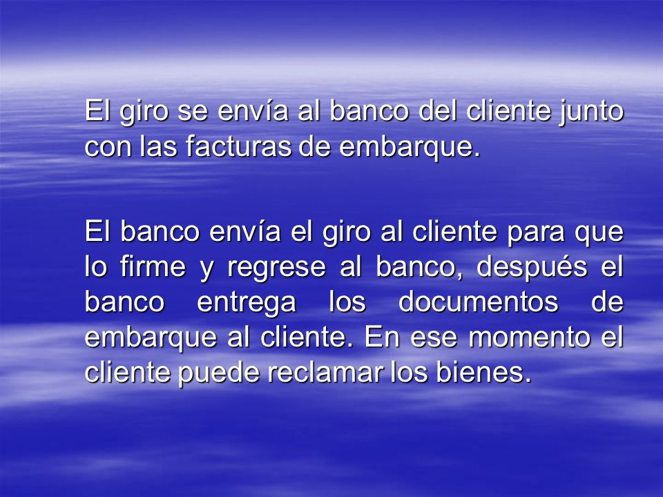 El giro se envía al banco del cliente junto con las facturas de embarque.