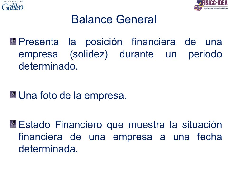 Balance General Presenta la posición financiera de una empresa (solidez) durante un periodo determinado.