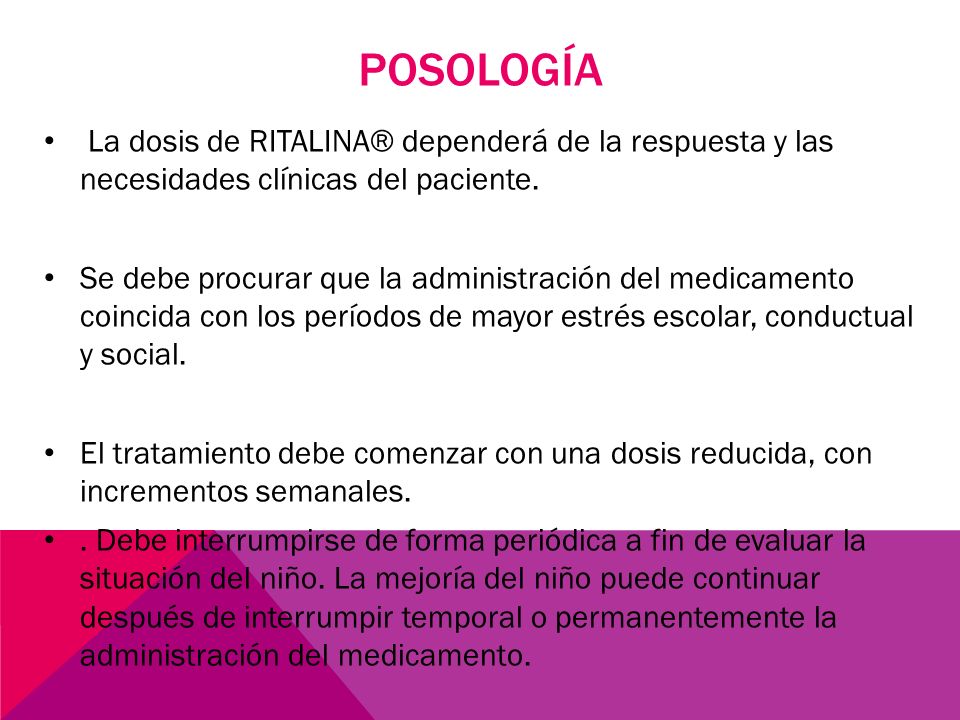 POSOLOGÍA La dosis de RITALINA® dependerá de la respuesta y las necesidades clínicas del paciente.