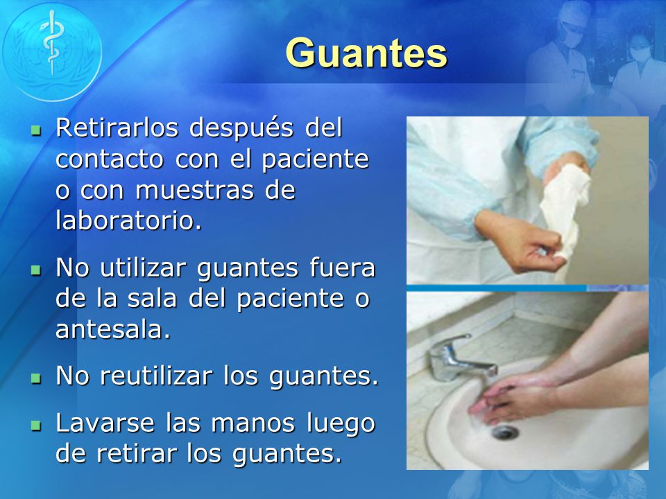 Guantes Retirarlos después del contacto con el paciente o con muestras de laboratorio. No utilizar guantes fuera de la sala del paciente o antesala.