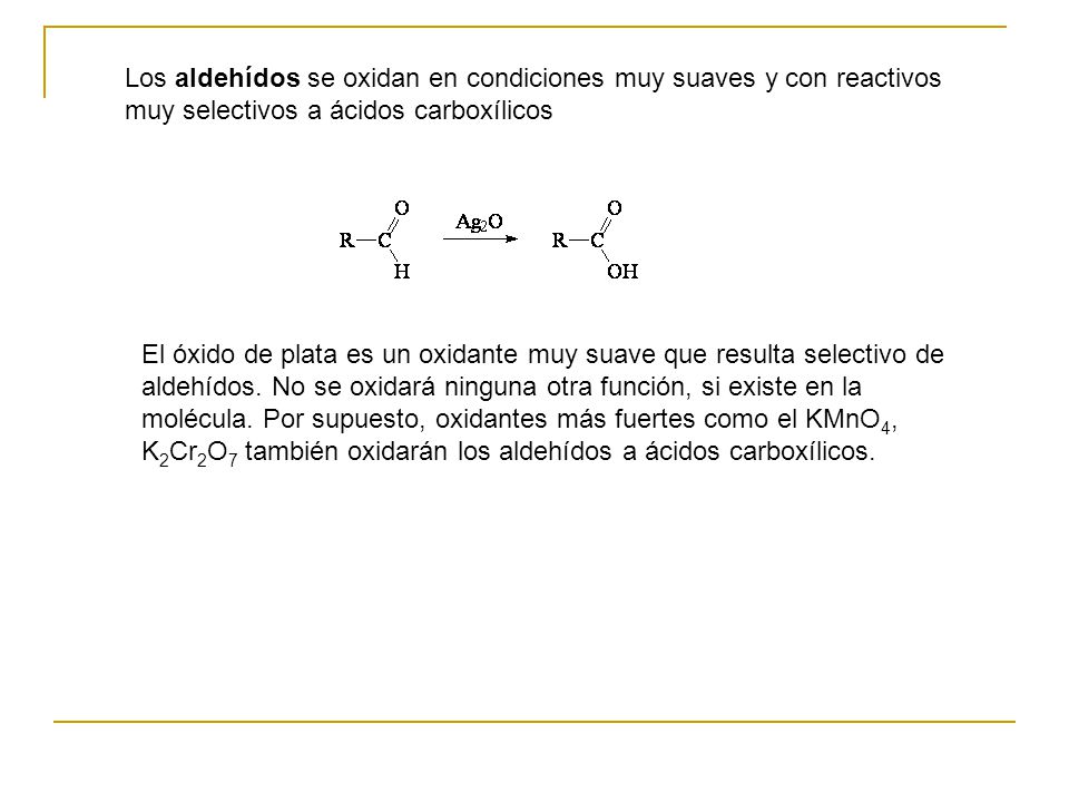 Los aldehídos se oxidan en condiciones muy suaves y con reactivos muy selectivos a ácidos carboxílicos