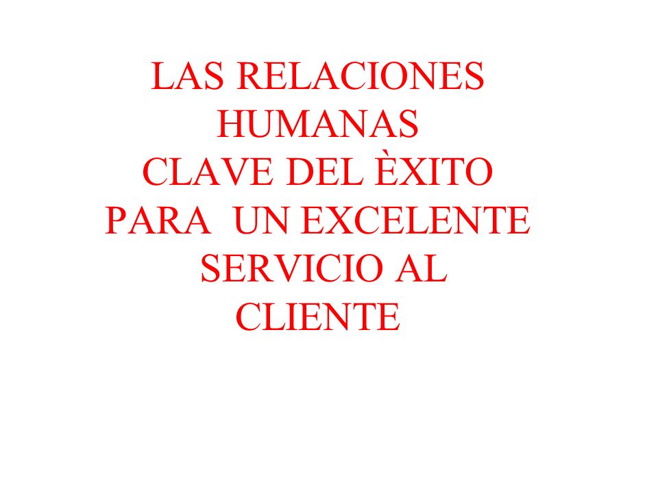 LAS RELACIONES HUMANAS CLAVE DEL ÈXITO PARA UN EXCELENTE SERVICIO AL CLIENTE