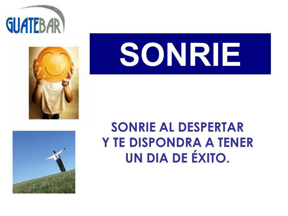 SONRIE SONRIE AL DESPERTAR Y TE DISPONDRA A TENER UN DIA DE ÉXITO.