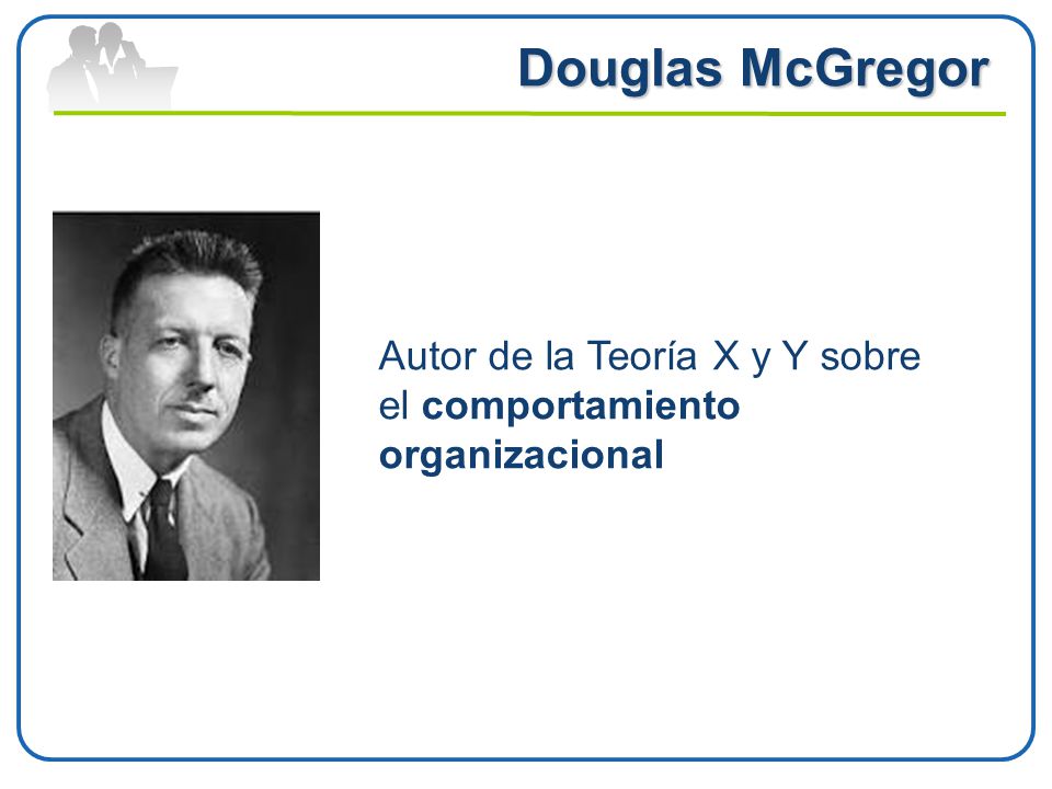 Douglas McGregor Autor de la Teoría X y Y sobre