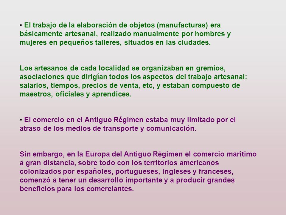 El trabajo de la elaboración de objetos (manufacturas) era básicamente artesanal, realizado manualmente por hombres y mujeres en pequeños talleres, situados en las ciudades.