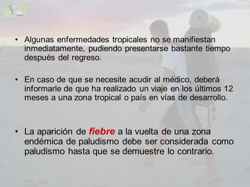 Algunas enfermedades tropicales no se manifiestan inmediatamente, pudiendo presentarse bastante tiempo después del regreso.
