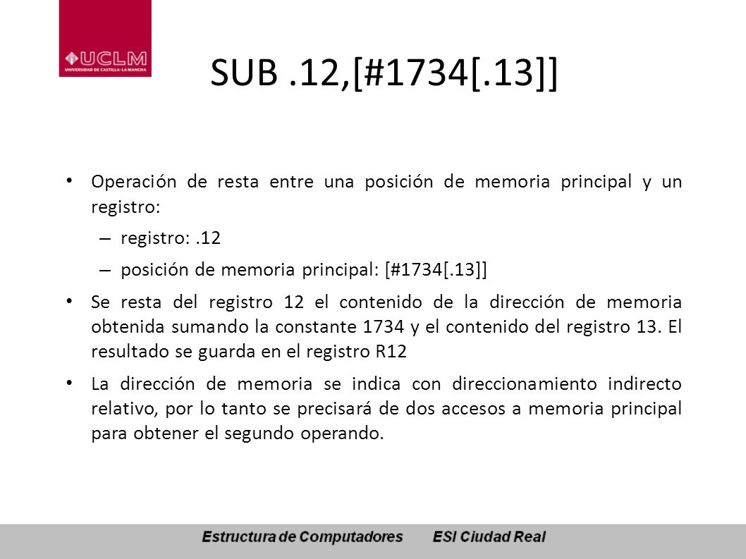 SUB .12,[#1734[.13]] Operación de resta entre una posición de memoria principal y un registro: registro: .12.