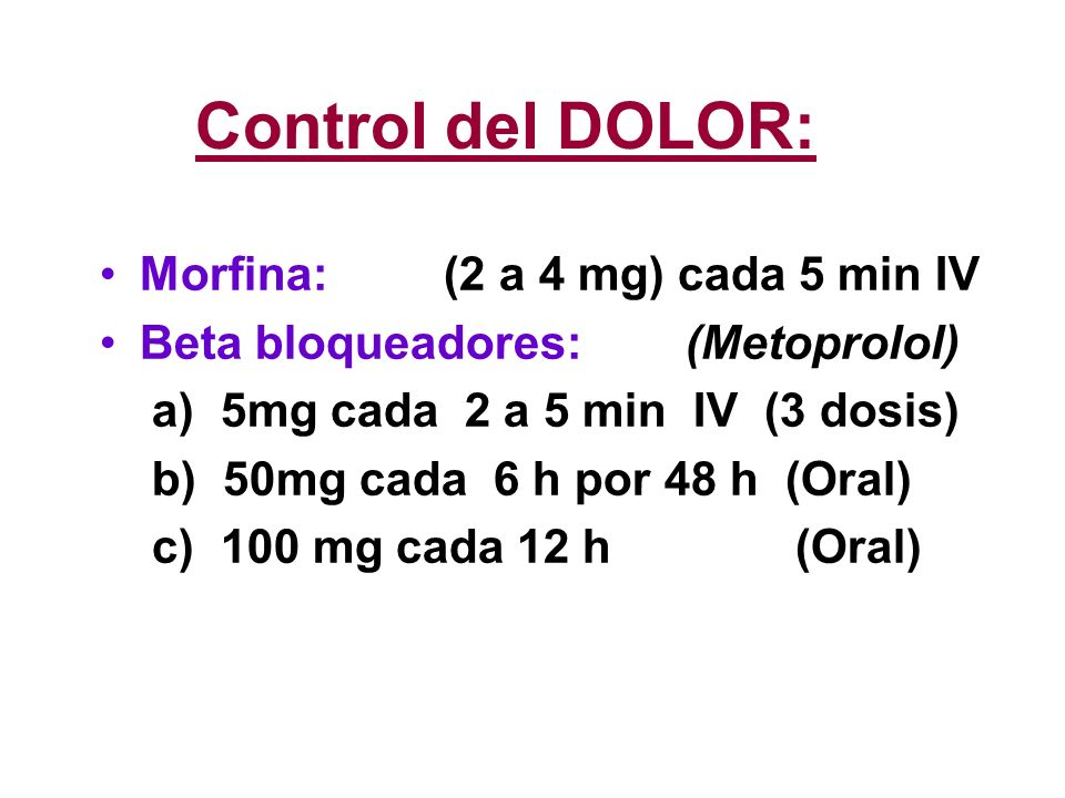 Control del DOLOR: Morfina: (2 a 4 mg) cada 5 min IV