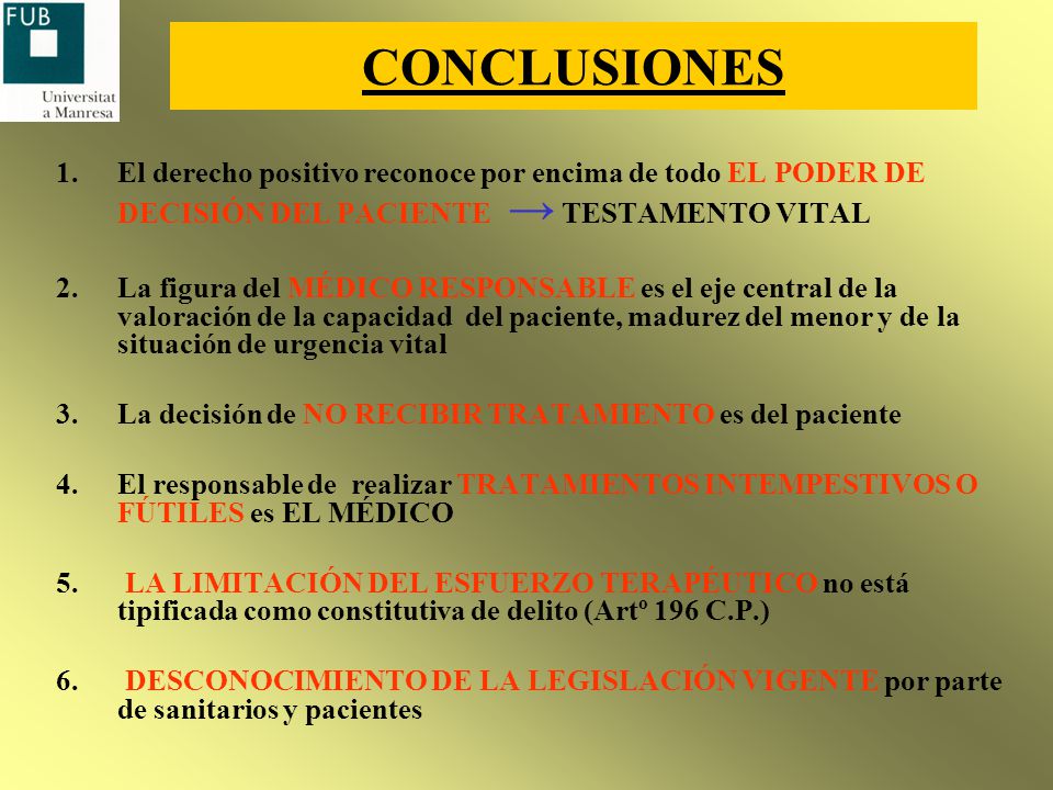 CONCLUSIONES El derecho positivo reconoce por encima de todo EL PODER DE DECISIÓN DEL PACIENTE → TESTAMENTO VITAL.