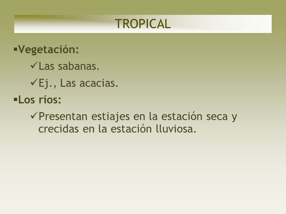 TROPICAL Vegetación: Las sabanas. Ej., Las acacias. Los ríos:
