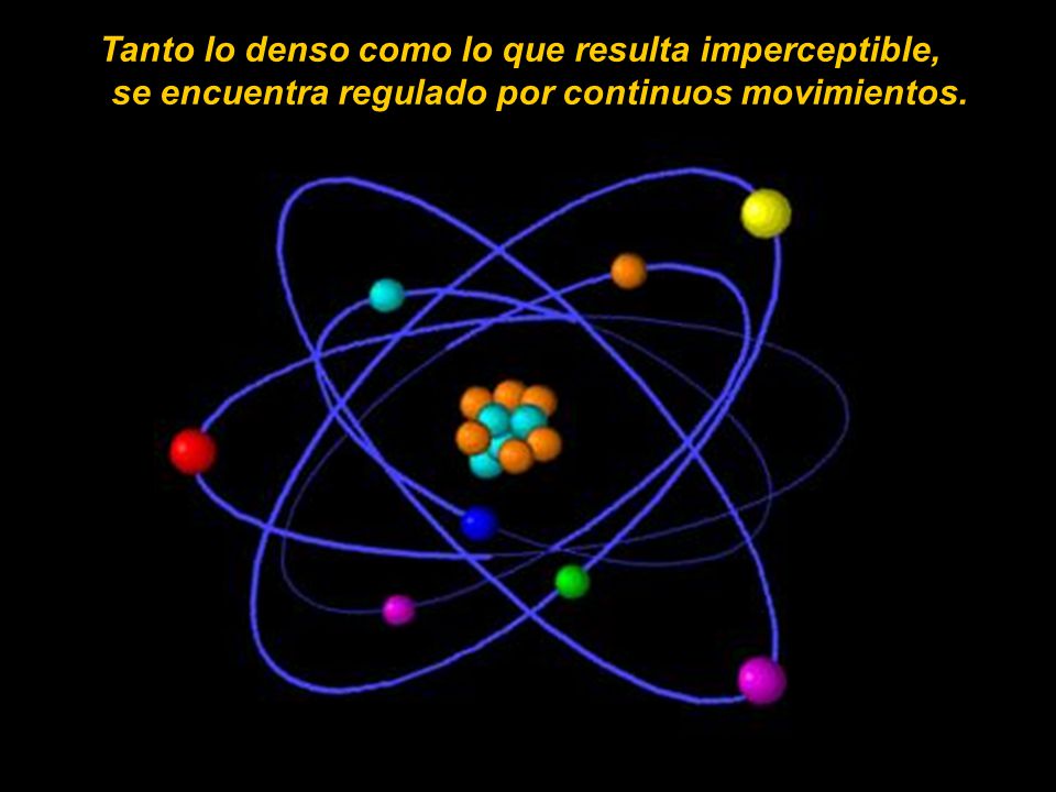 Tanto lo denso como lo que resulta imperceptible, se encuentra regulado por continuos movimientos.