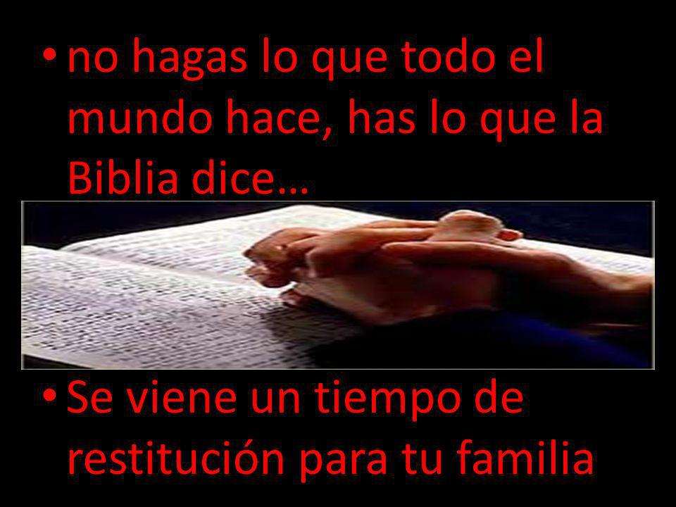 no hagas lo que todo el mundo hace, has lo que la Biblia dice…