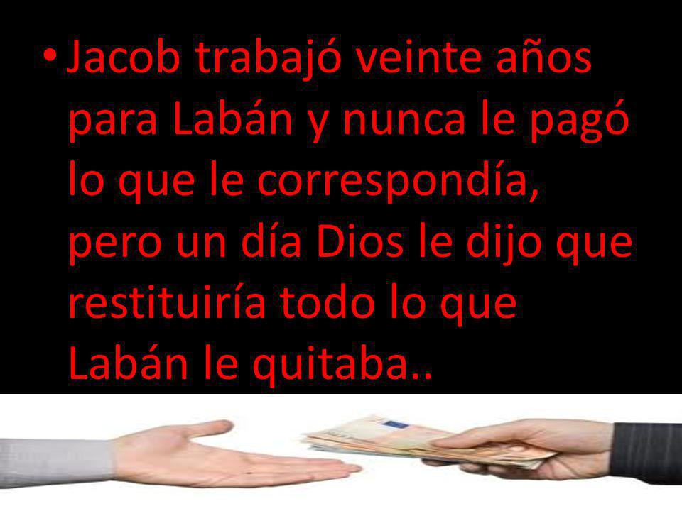 Jacob trabajó veinte años para Labán y nunca le pagó lo que le correspondía, pero un día Dios le dijo que restituiría todo lo que Labán le quitaba..