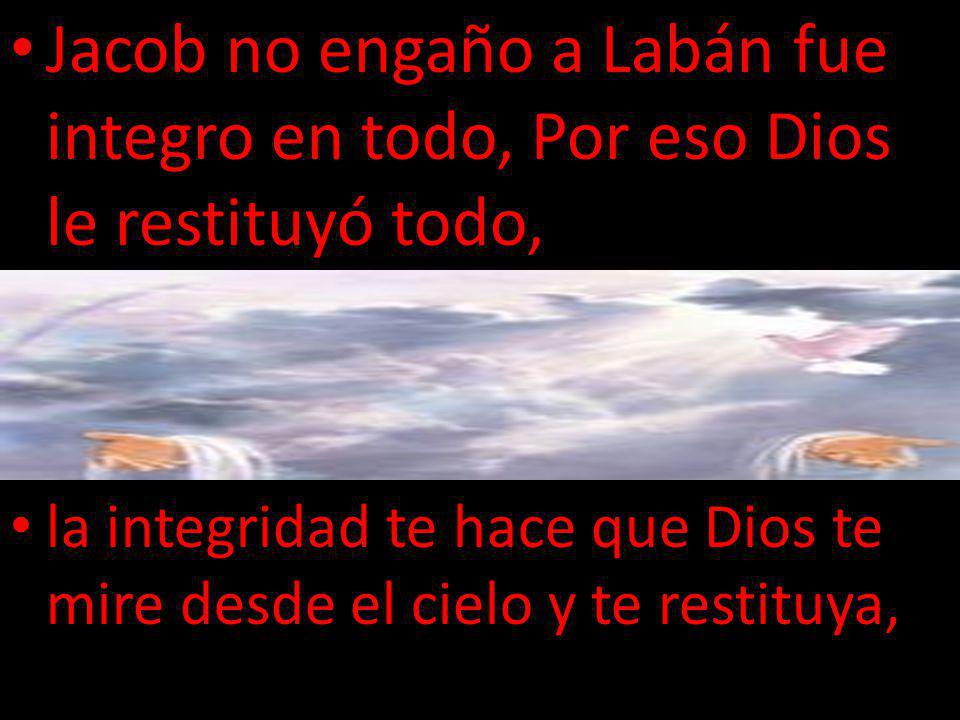 Jacob no engaño a Labán fue integro en todo, Por eso Dios le restituyó todo,