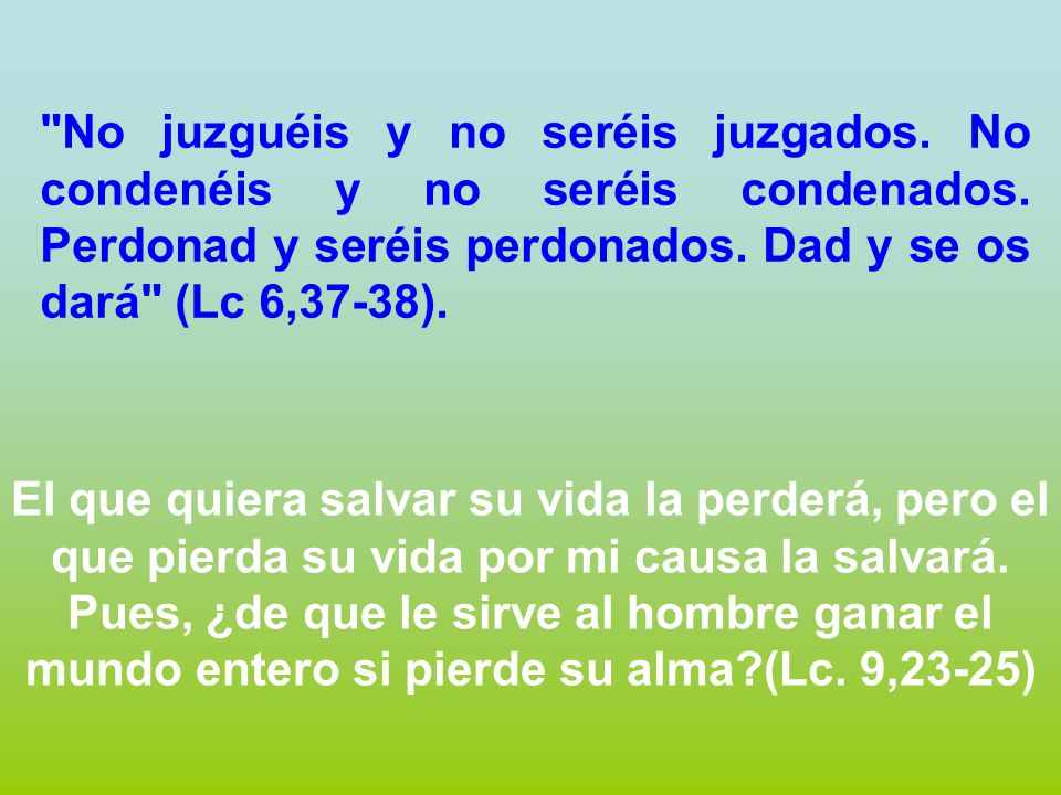 No juzguéis y no seréis juzgados. No condenéis y no seréis condenados