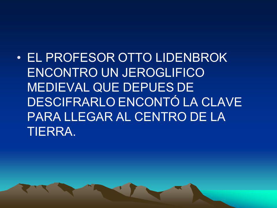 EL PROFESOR OTTO LIDENBROK ENCONTRO UN JEROGLIFICO MEDIEVAL QUE DEPUES DE DESCIFRARLO ENCONTÓ LA CLAVE PARA LLEGAR AL CENTRO DE LA TIERRA.