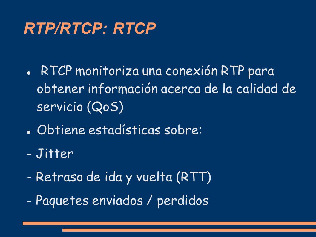 RTP/RTCP: RTCP RTCP monitoriza una conexión RTP para obtener información acerca de la calidad de servicio (QoS)