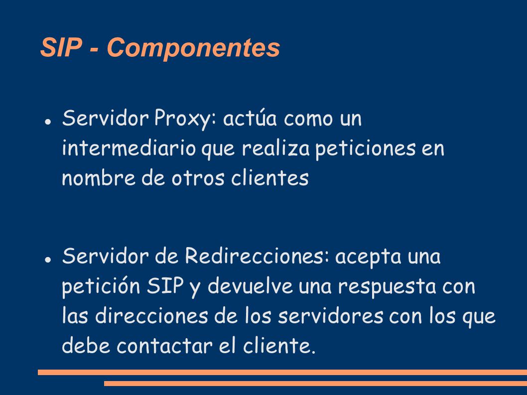 SIP - Componentes Servidor Proxy: actúa como un intermediario que realiza peticiones en nombre de otros clientes.